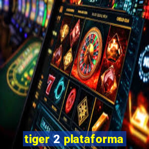 tiger 2 plataforma